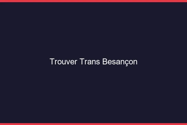 Trouver trans Besançon