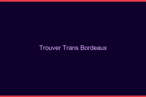 Trouver trans Bordeaux