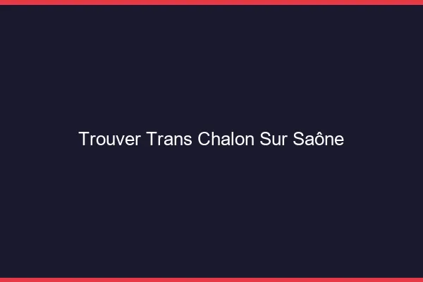 Trouver trans Chalon-sur-Saône