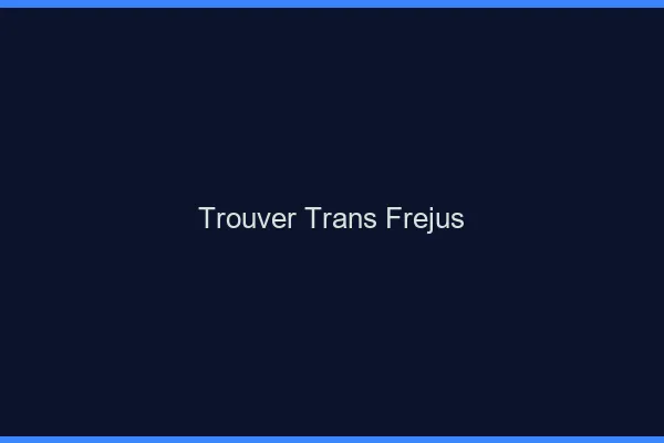 Trouver trans Fréjus