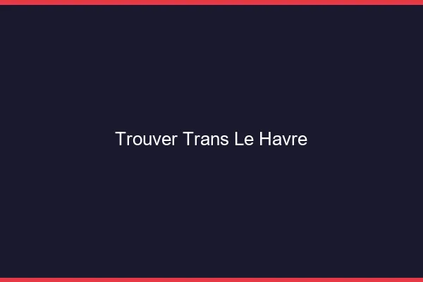 Trouver trans le havre
