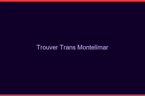 Trouver trans Montélimar