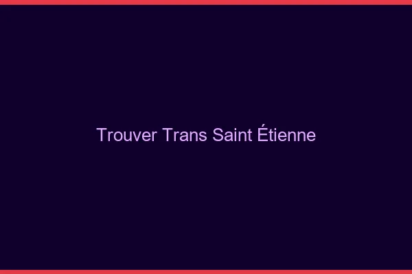 Trouver trans Saint-Étienne