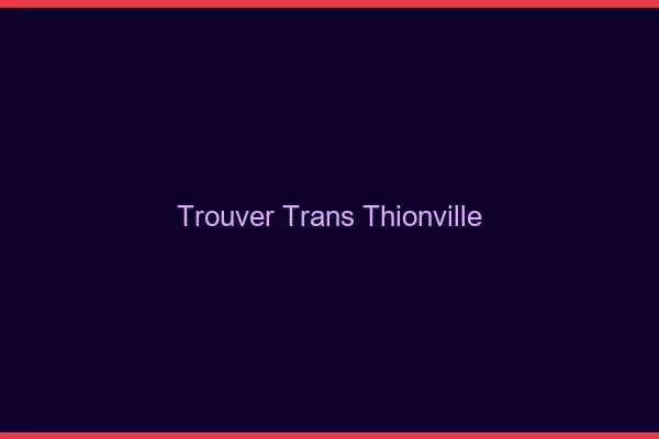 Trouver trans Thionville