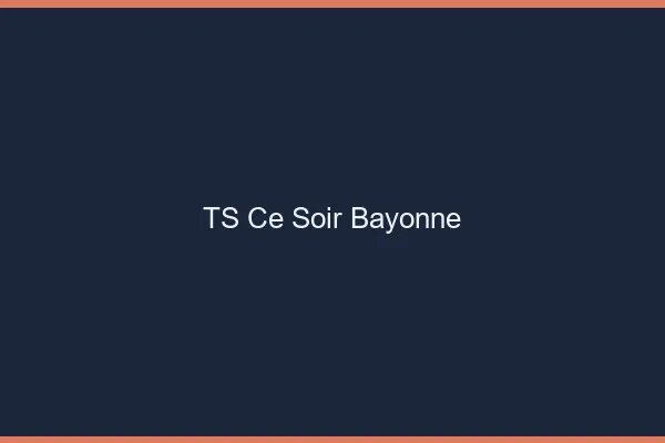TS ce soir Bayonne