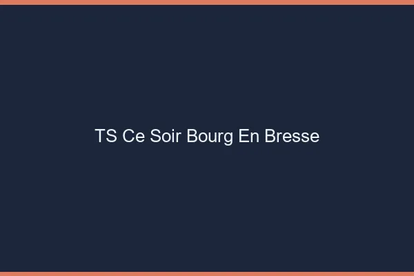 TS ce soir Bourg-en-Bresse