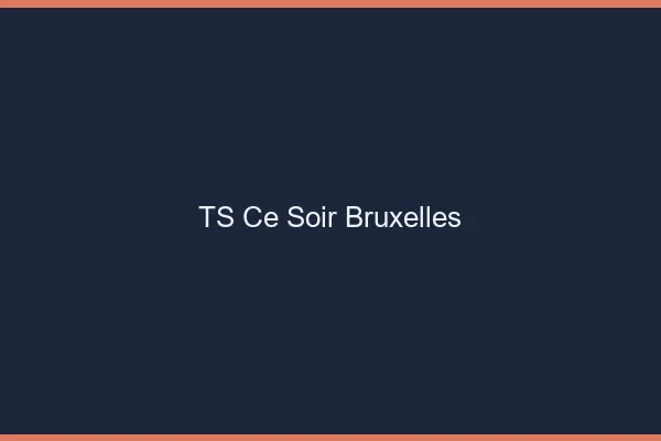 TS ce soir Bruxelles