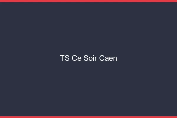 TS ce soir Caen
