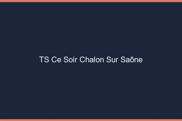 TS ce soir Chalon-sur-Saône
