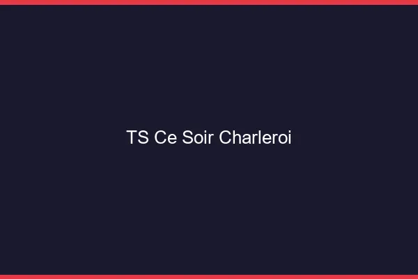 TS ce soir Charleroi