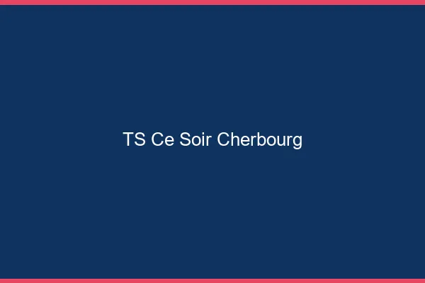 TS ce soir Cherbourg
