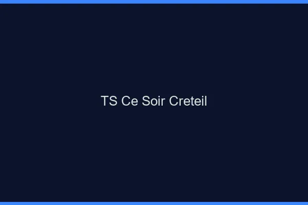 TS ce soir Créteil