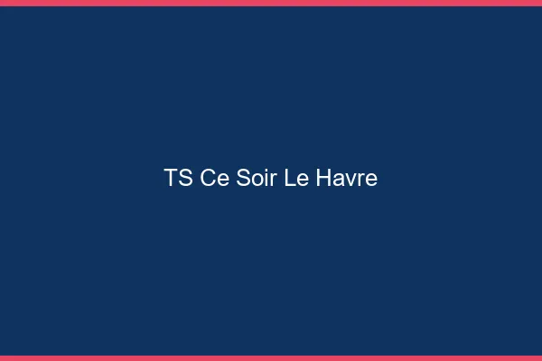 TS ce soir le havre