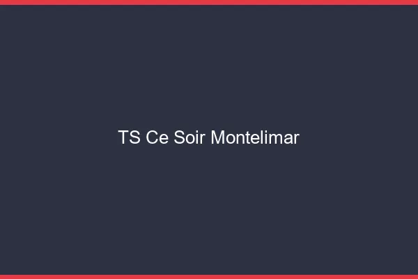 TS ce soir Montélimar