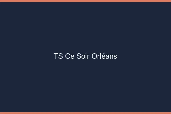 TS ce soir Orléans