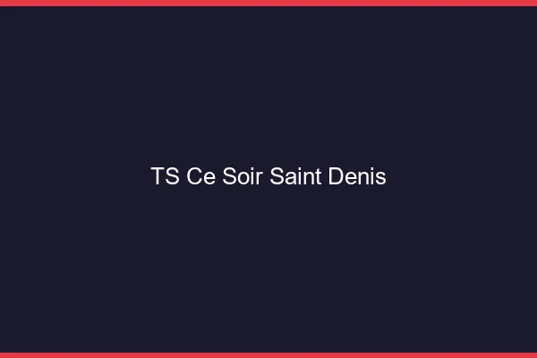 TS ce soir Saint-Denis