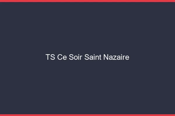TS ce soir Saint-Nazaire