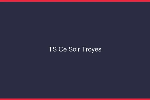 TS ce soir Troyes