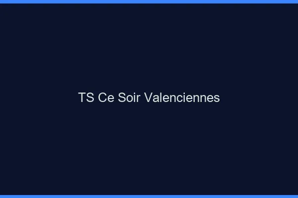 TS ce soir Valenciennes