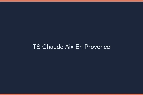 TS chaude Aix-en-Provence
