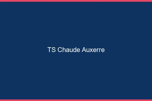 TS chaude Auxerre