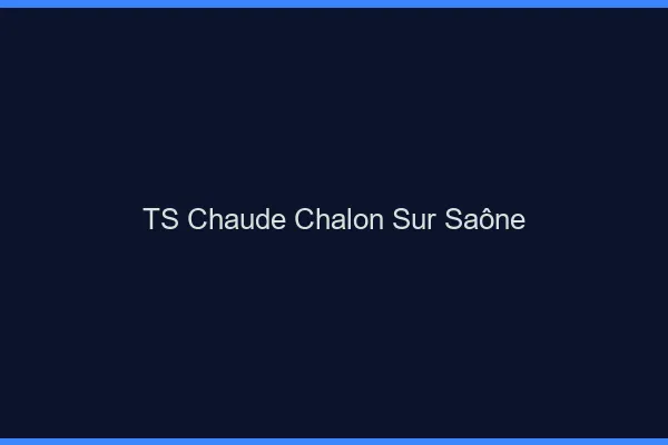 TS chaude Chalon-sur-Saône