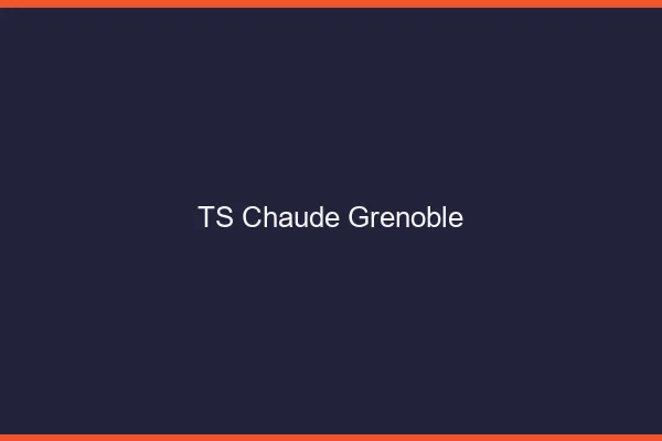 TS chaude Grenoble