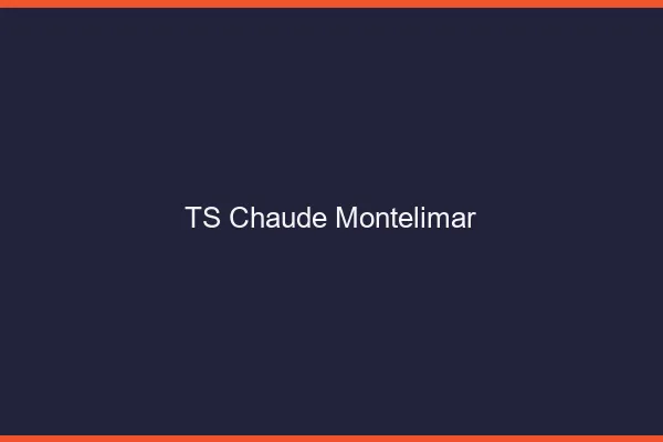 TS chaude Montélimar