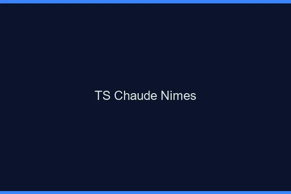 TS chaude Nîmes