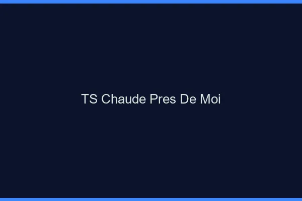 TS chaude près de moi