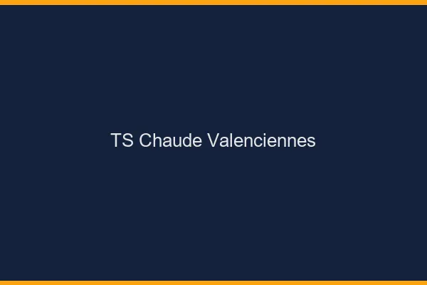 TS chaude Valenciennes