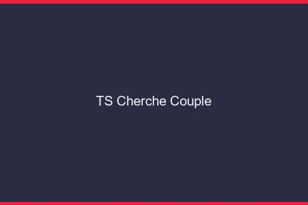 TS cherche couple