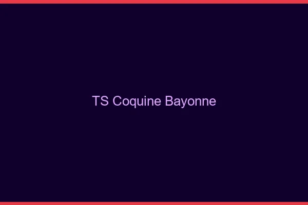TS coquine Bayonne