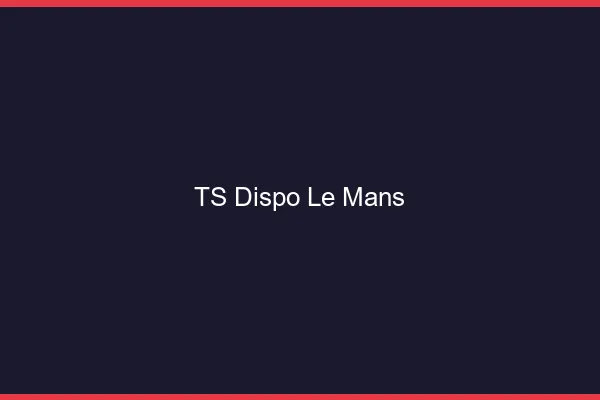 TS dispo le mans