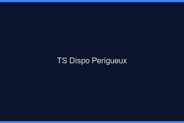 TS dispo Périgueux