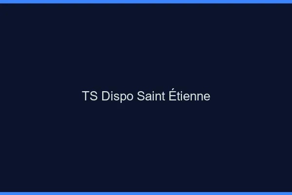 TS dispo Saint-Étienne
