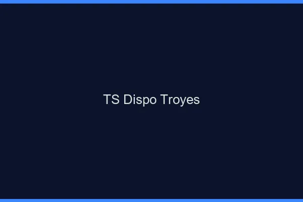 TS dispo Troyes