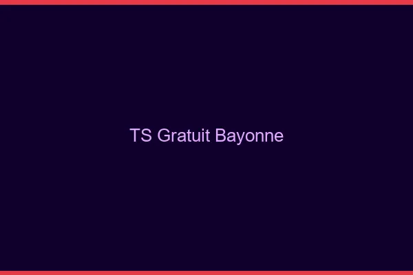 TS gratuit Bayonne