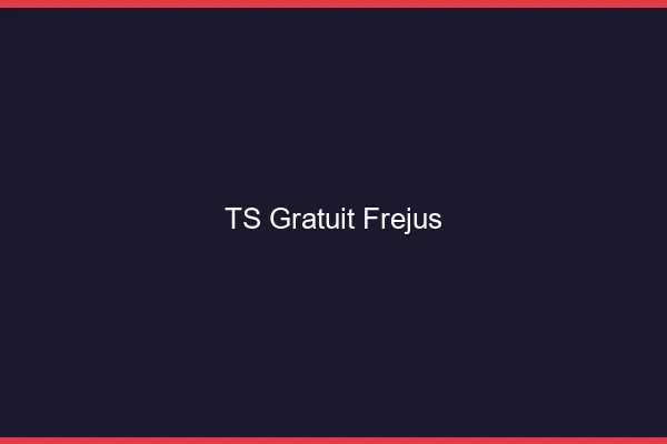 TS gratuit Fréjus