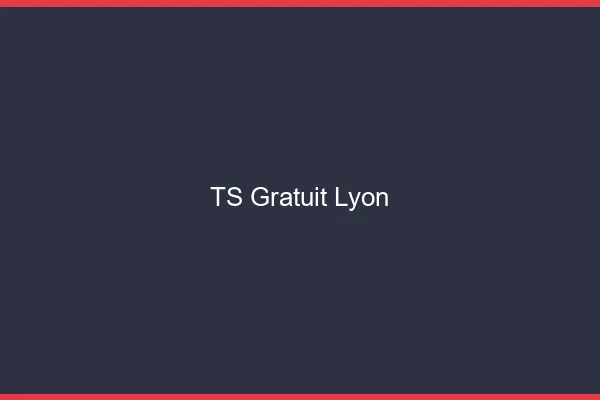 TS gratuit Lyon