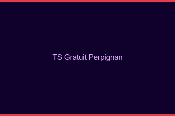 TS gratuit Perpignan