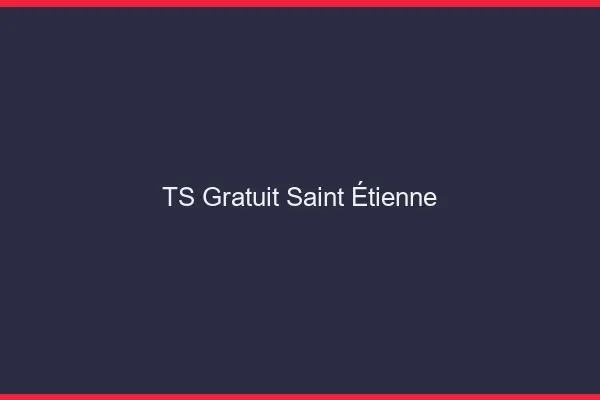 TS gratuit Saint-Étienne