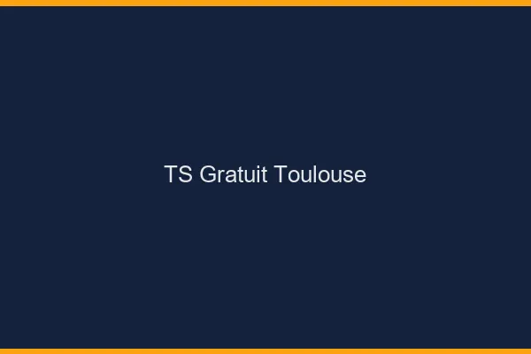 TS gratuit Toulouse