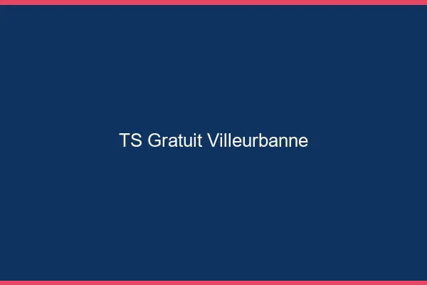 TS gratuit Villeurbanne
