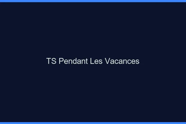 TS pendant les vacances