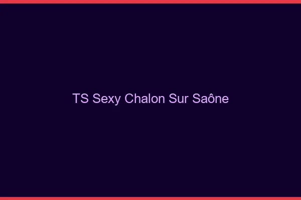 TS sexy Chalon-sur-Saône