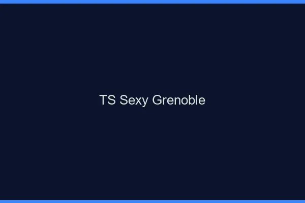TS sexy Grenoble