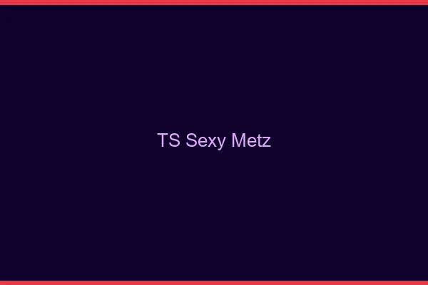 TS sexy Metz