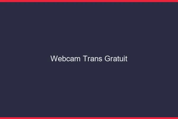 Webcam trans gratuit 2026